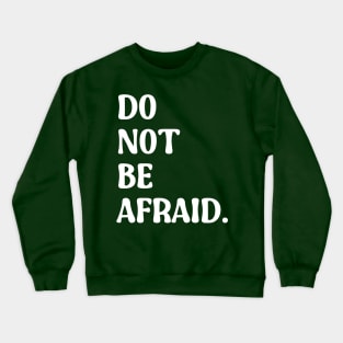 Do Not Be Afraid Crewneck Sweatshirt